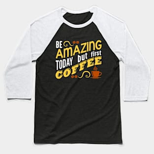 Amazing But Coffee First Baseball T-Shirt